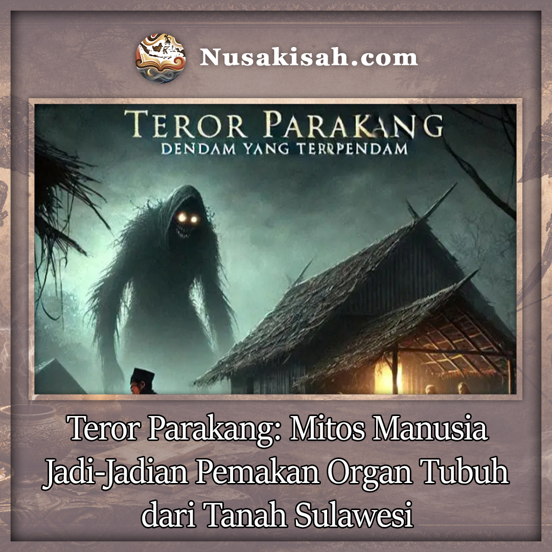 Teror Parakang: Mitos Manusia Jadi-Jadian Pemakan Organ Tubuh dari Tanah Sulawesi