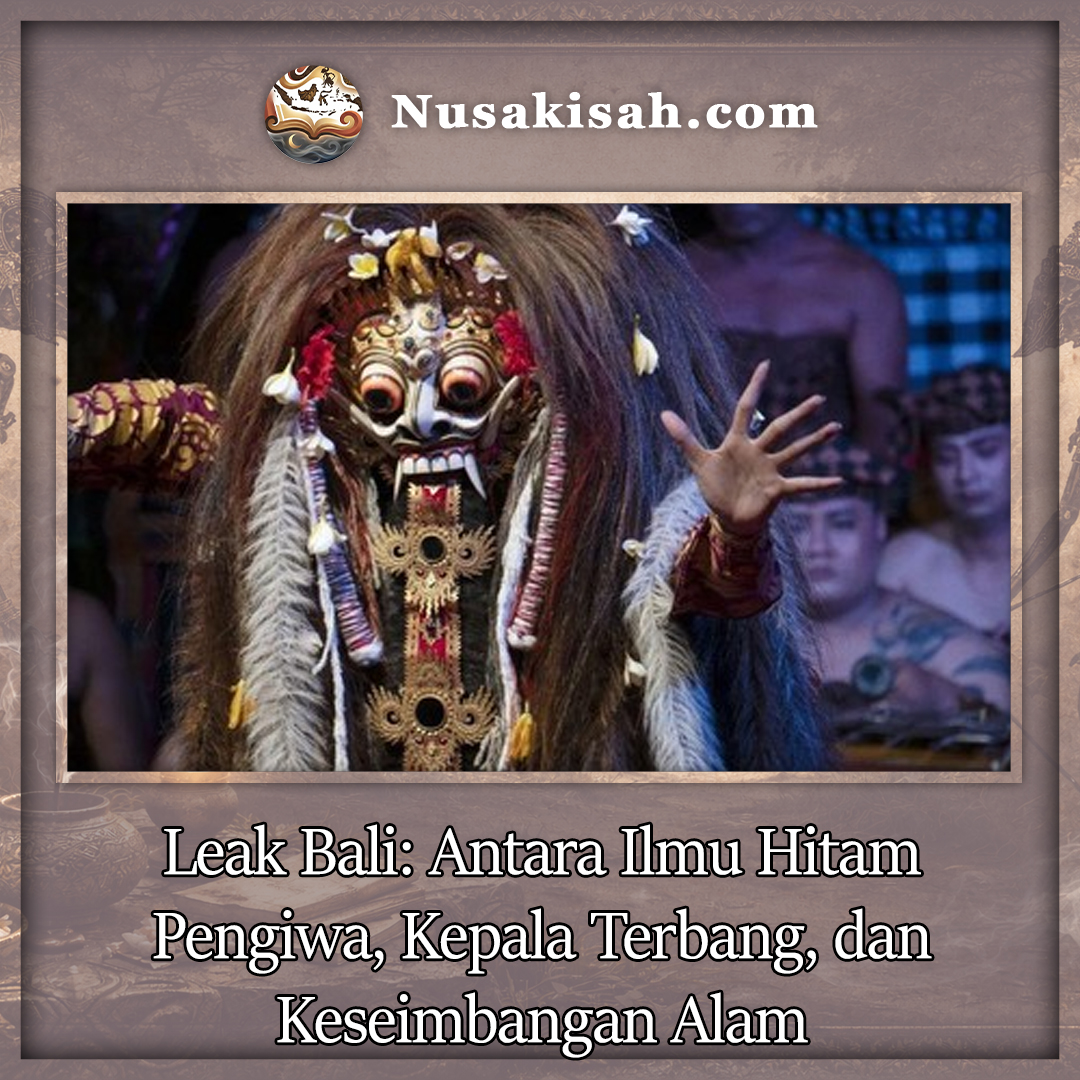 Leak Bali: Antara Ilmu Hitam Pengiwa, Kepala Terbang, dan Keseimbangan Alam