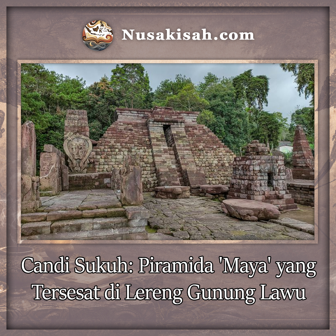 Candi Sukuh: Piramida ‘Maya’ yang Tersesat di Lereng Gunung Lawu