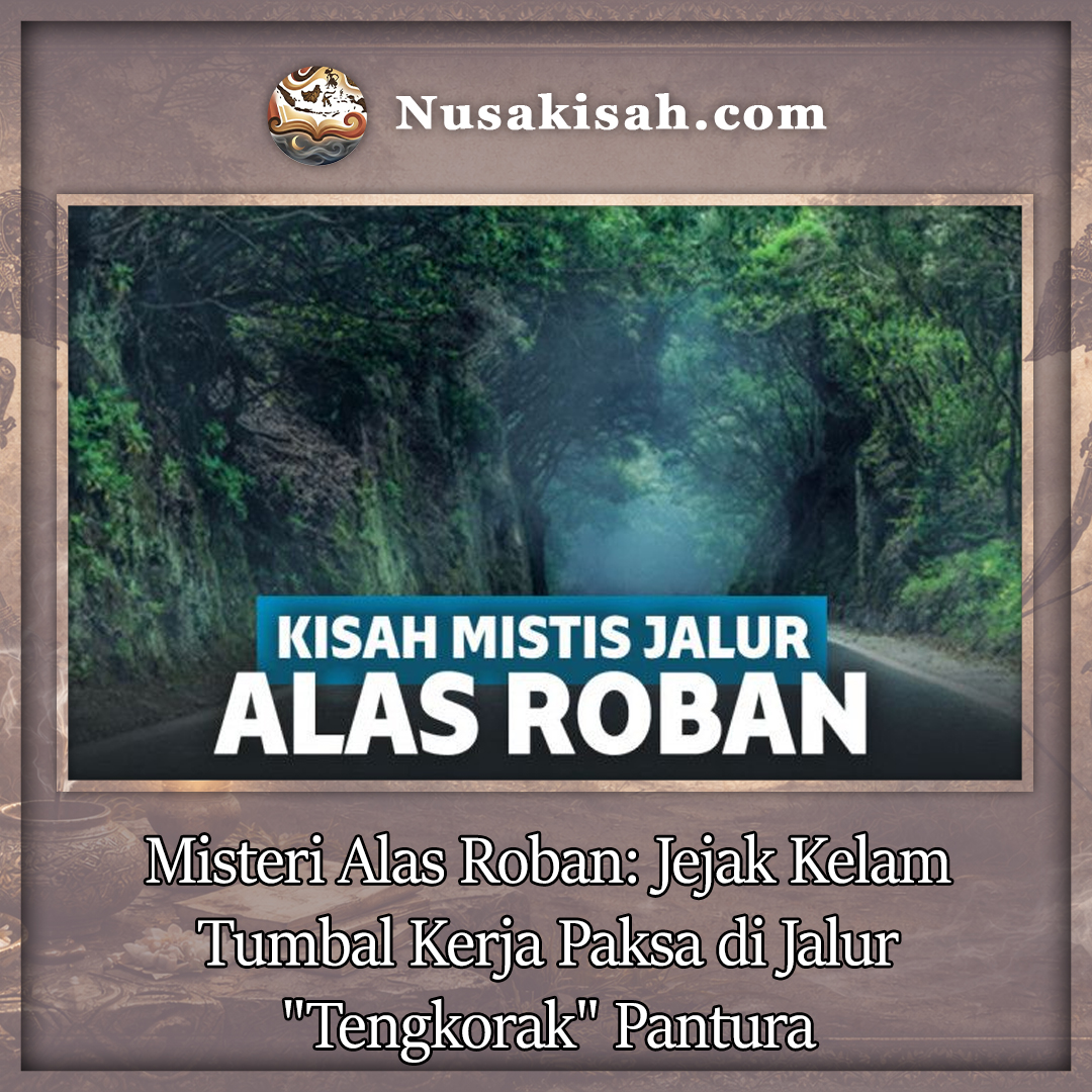 Misteri Alas Roban: Jejak Kelam Tumbal Kerja Paksa di Jalur “Tengkorak” Pantura